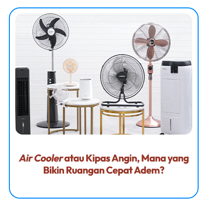 Air Cooler atau Kipas Angin Mana yang Bikin Ruangan Cepat Adem